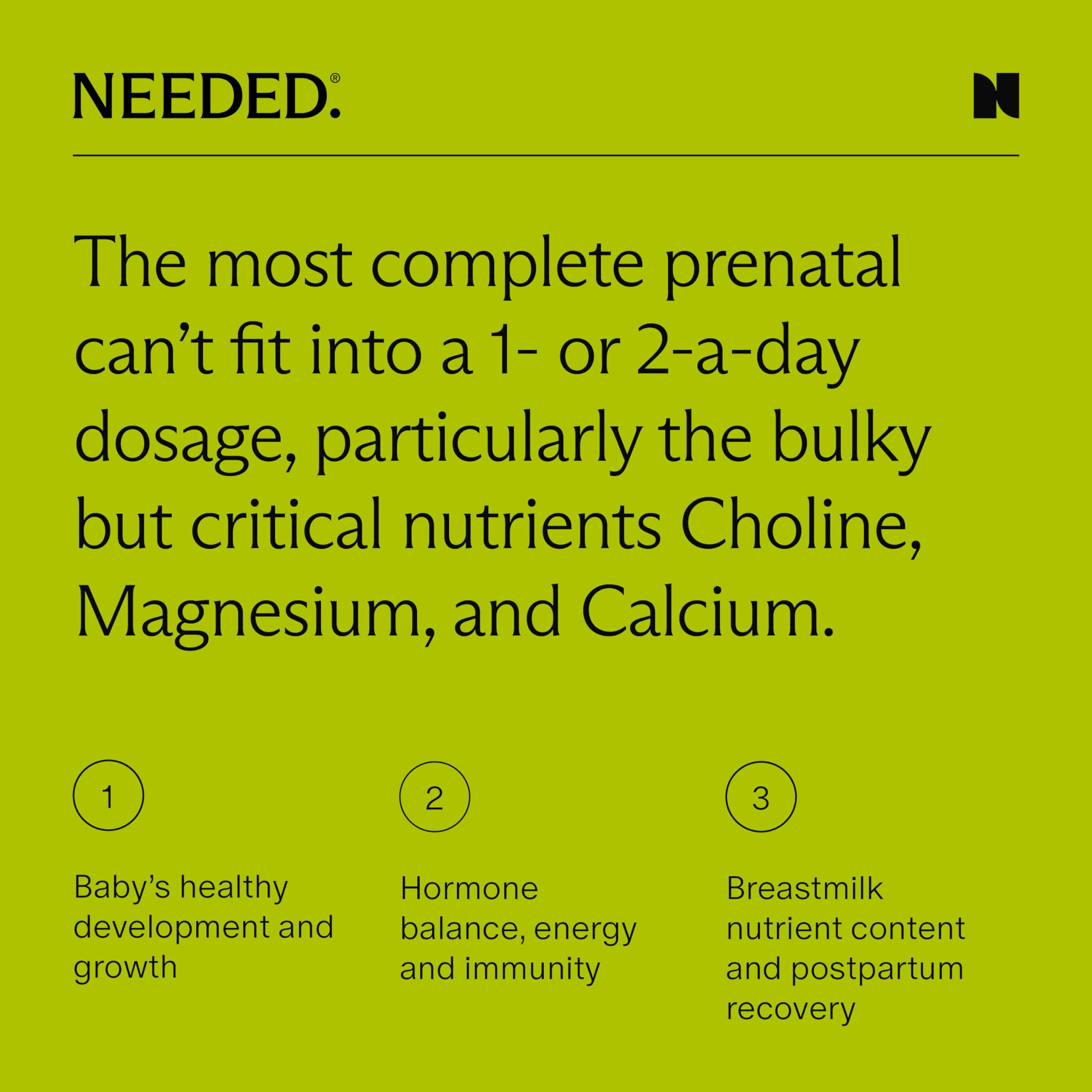 Needed. Prenatal Multivitamin with Citrus Scent Insert - Complete Prenatal Multi for Before, During, & After Pregnancy - 26 Optimal Nutrients Including Choline, Vitamin B, & Folate - 30 Day Supply
